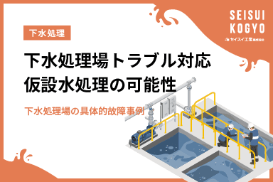 下水処理場トラブル対応！仮設水処理の可能性-下水処理場の具体的な故障事例-