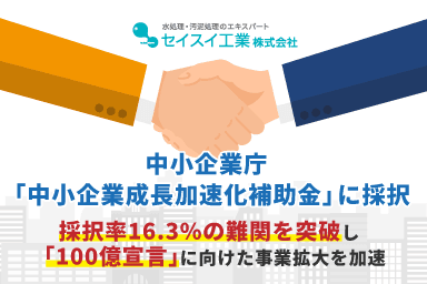 セイスイ工業、中小企業庁「中小企業成長加速化補助金」に採択。採択率16.3%の難関を突破し「100億宣言」に向けた事業拡大を加速