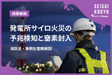【コラム】「発電所サイロ火災の予兆検知と窒素封入|消防法・事例を実務解説」をアップしました。