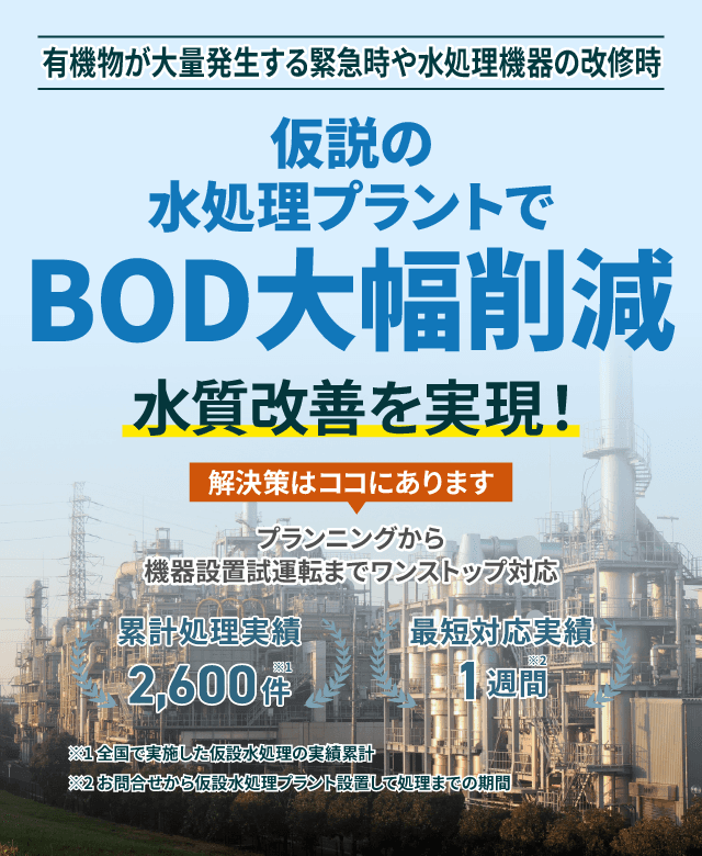 有機物が大量発生する緊急時や水処理機器の改修時、仮設の水処理プラントでBOD大幅削減  水質改善を実現!プランニングから機械設置試運転までワンストップ対応 類型処理実績2600件 最短対応実績1週間