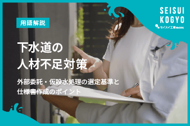 【コラム】「下水道の人材不足対策|外部委託・仮設水処理の選定基準と仕様書作成のポイント」をアップしました。