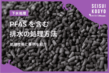 【コラム】「PFASを含む排水の処理方法と対策技術ー現場で使える実例も紹介」をアップしました。