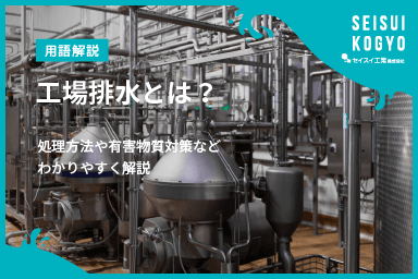 【コラム】「工場排水とは?処理方法・有害物質・対策事例までわかりやすく解説」をアップしました。
