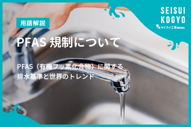 【コラム】「PFASはどう規制される?有機フッ素化合物に関する水道・排水の基準と世界のトレンド」をアップしました。