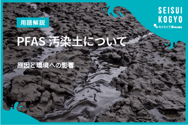【コラム】「PFASで汚染された土壌はどうする?原因・影響・現場対策」をアップしました。