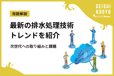 産業界の排水処理、最新技術でエコ社会に貢献 -排水処理で未来のみどりを守る-