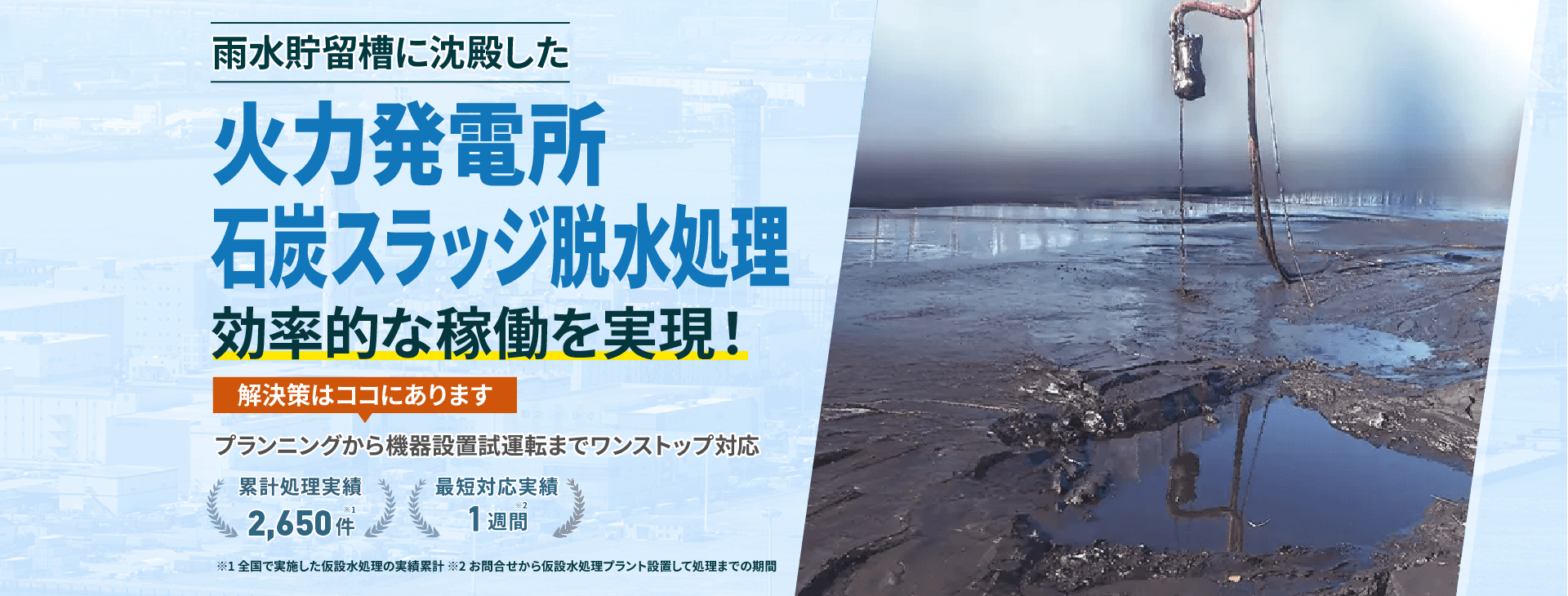 雨水貯留槽に沈殿した火力発電所 石炭スラッジ脱水処理で効率的な稼働を実現!プランニングから機械設備試運転までワンストップ対応 累計処理実績2650件 最短対応実績1週間