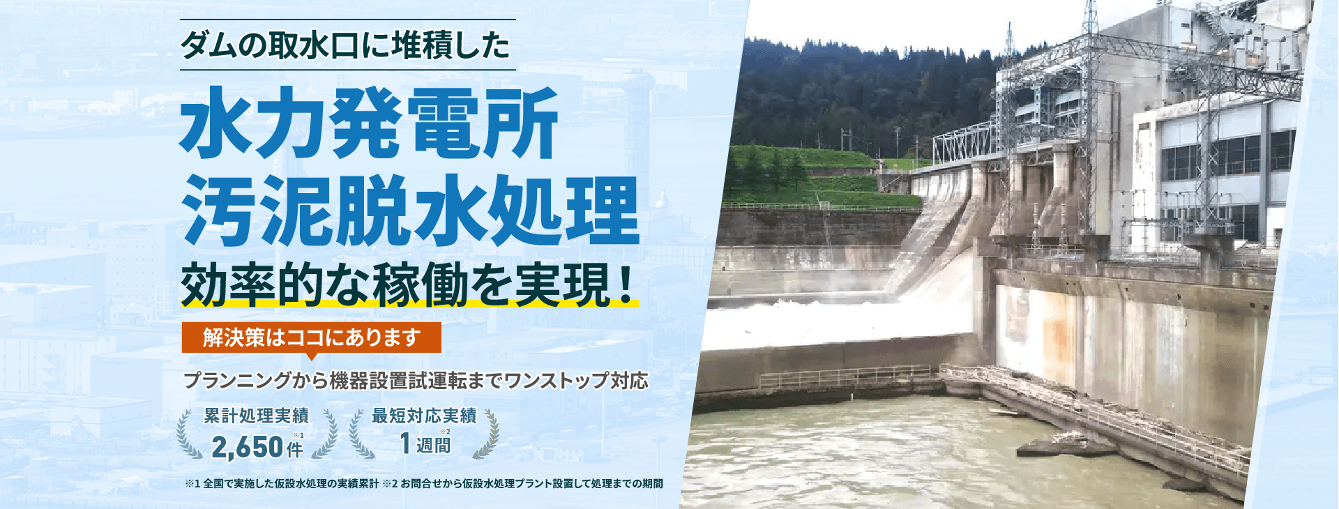 ダムの取水口に堆積した水力発電所の汚泥脱水処理で効率的な稼働を実現!プランニングから機械設備試運転までワンストップ対応 累計処理実績2650件 最短対応実績1週間